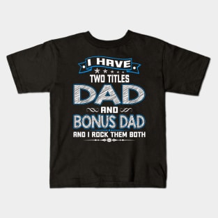 I have two titles dad and bonus dad and I rock them both Kids T-Shirt